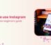 How to Use Instagram: A Very Long, Complete Guide for Beginners and Businesses (2025)