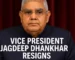 Why Would Vice President Jagdeep Dhankhar Resign?