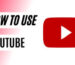 How to Use YouTube: The Ultimate Guide for Beginners and Creators [2025 Edition]