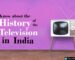 History of Television in India: From Doordarshan to Digital Revolution