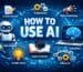 How to Use AI Effectively in 2026: A Complete Beginner-to-Advanced Guide for Smart Growth