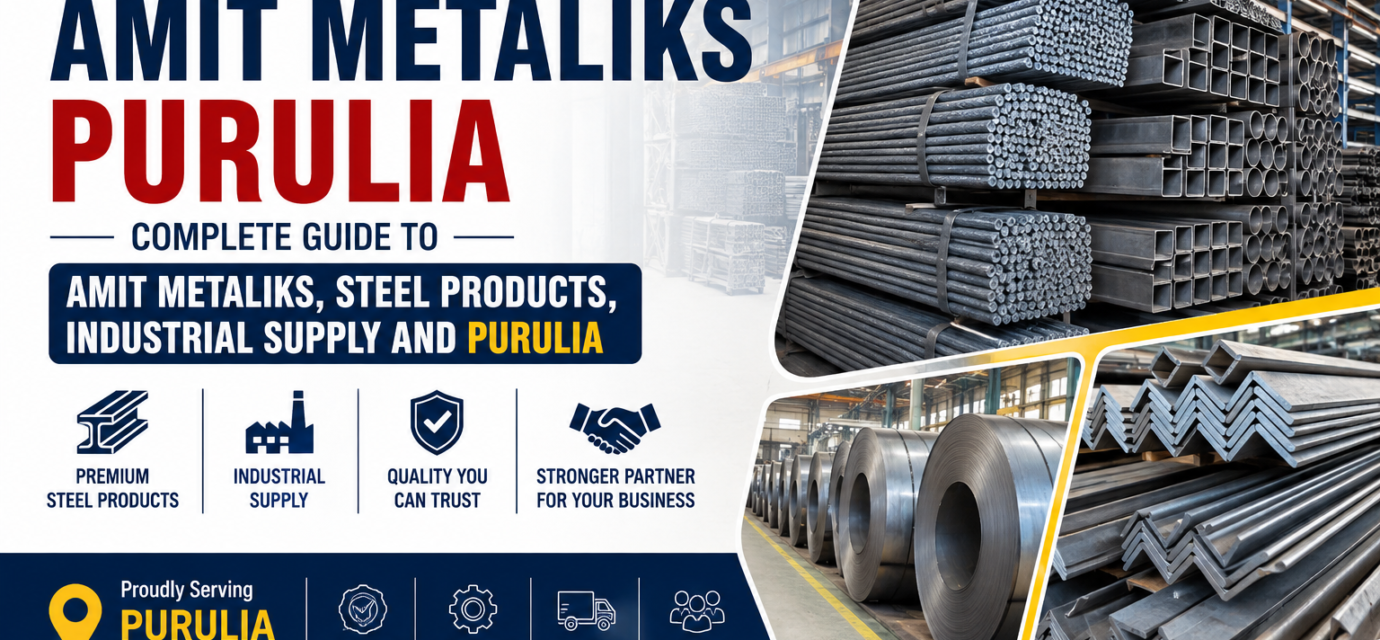 Amit Metaliks Purulia: Complete Guide to Amit Metaliks, Steel Products, Industrial Supply and Purulia - 2026